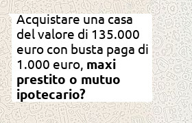 mutuo o prestito di 135000 euro con busta paga di 1000 euro