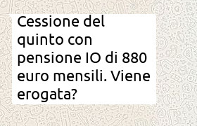 cessione quinto su pensione IO di 880 euro. Fattibilit� e importo ottenibile