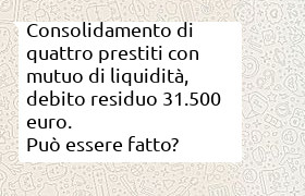 consolidamento quattro prestiti con mutuo di liquidit� di 31500 euro